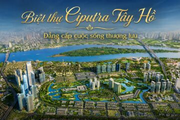 Dinh thự Ciputra – Windsor Ciputra – Giá trị của một phong cách sống khác biệt